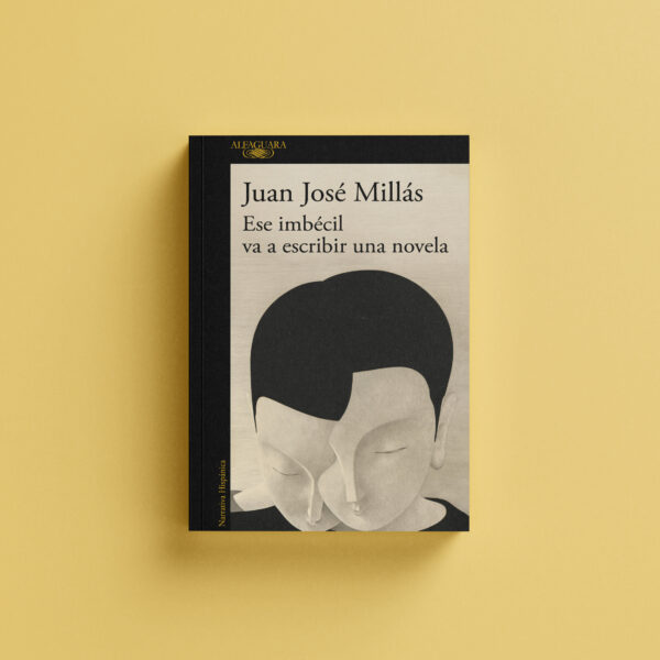 <strong> ESE IMBÉCIL VA A ESCRIBIR UNA NOVELA</STRONG> JUAN JOSÉ MILLÁS